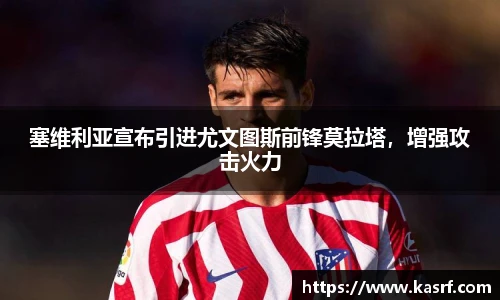 塞维利亚宣布引进尤文图斯前锋莫拉塔，增强攻击火力