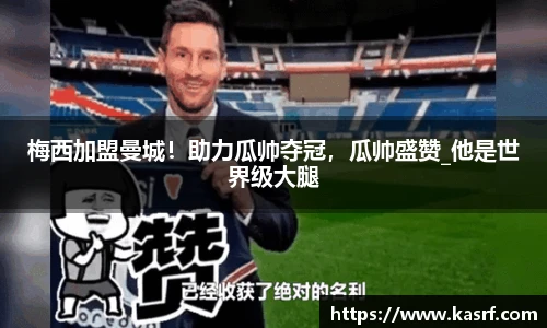 梅西加盟曼城！助力瓜帅夺冠，瓜帅盛赞_他是世界级大腿