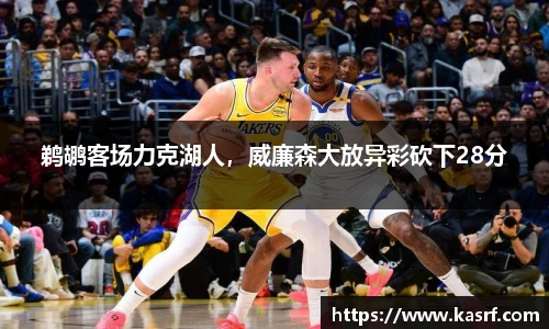 鹈鹕客场力克湖人，威廉森大放异彩砍下28分