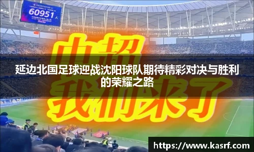 延边北国足球迎战沈阳球队期待精彩对决与胜利的荣耀之路