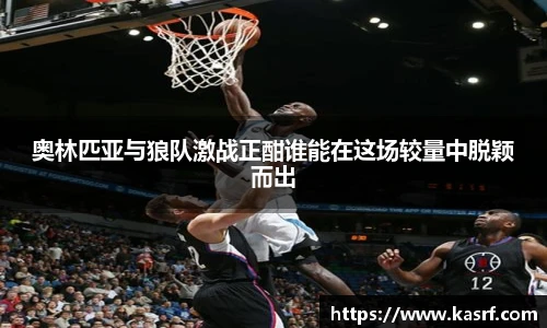 奥林匹亚与狼队激战正酣谁能在这场较量中脱颖而出