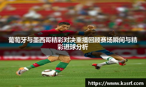 葡萄牙与墨西哥精彩对决重播回顾赛场瞬间与精彩进球分析