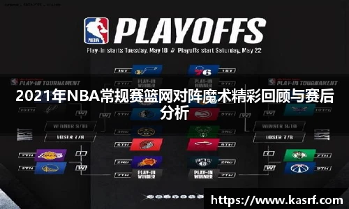 2021年NBA常规赛篮网对阵魔术精彩回顾与赛后分析