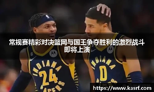 常规赛精彩对决篮网与国王争夺胜利的激烈战斗即将上演
