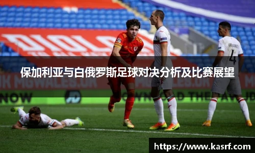 保加利亚与白俄罗斯足球对决分析及比赛展望